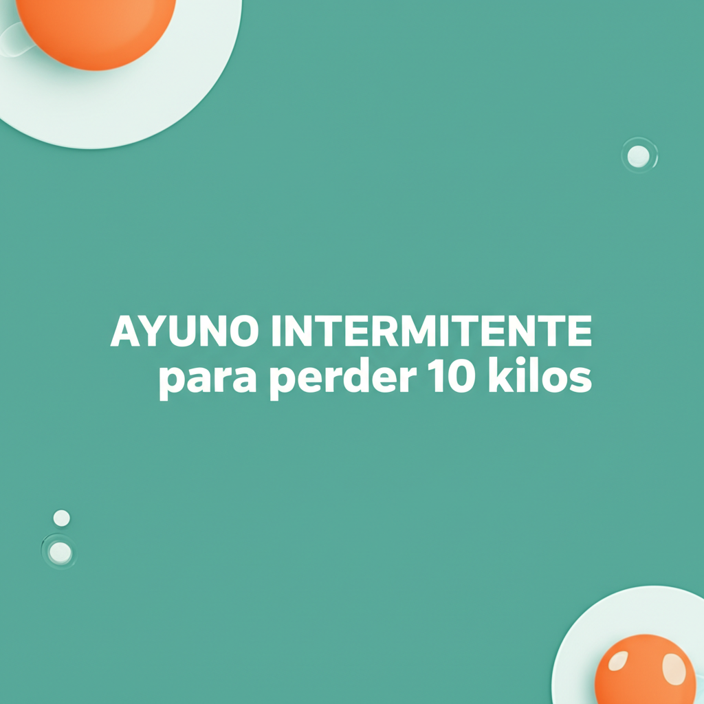 Ayuno intermitente para perder 10 kilos: Guia practica basada en evidencia