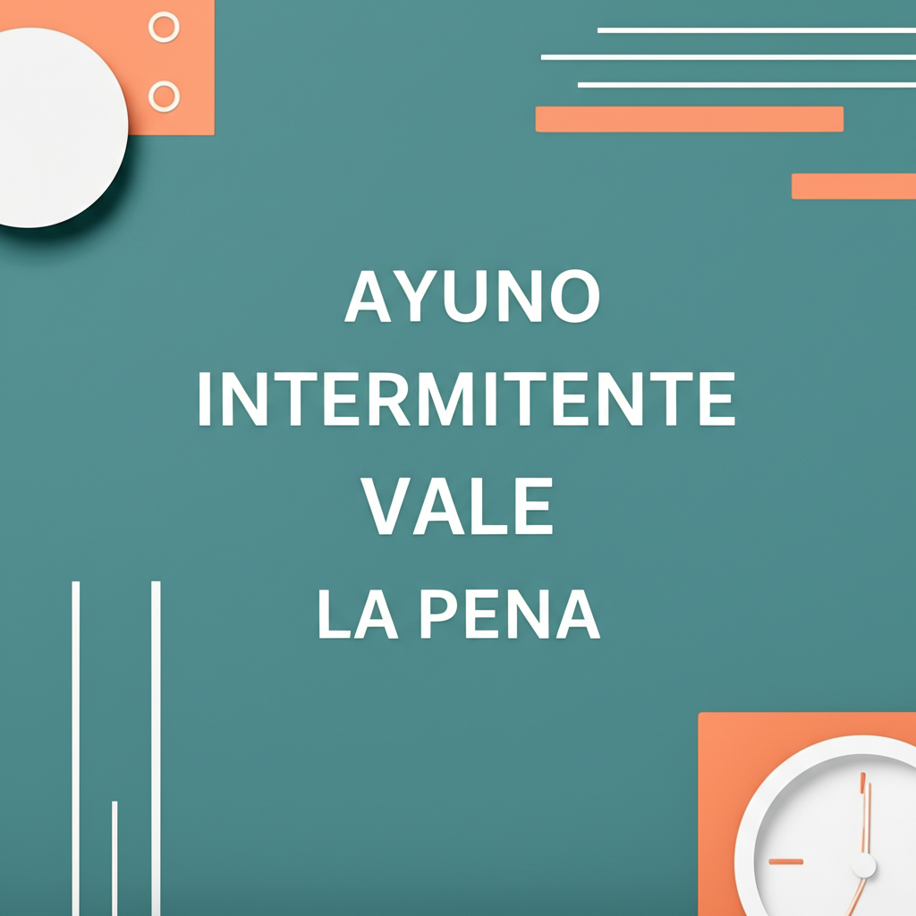 Ayuno intermitente vale la pena: Guía práctica basada en evidencia