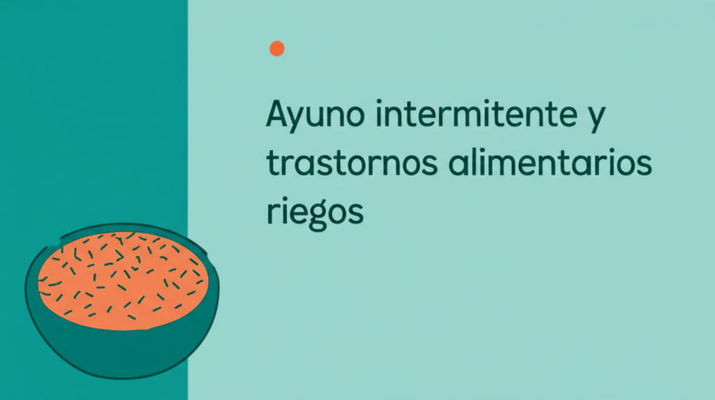 Ayuno intermitente y trastornos alimentarios riesgos: Guia completa y actualizada